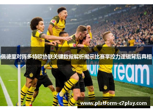佩德里对阵多特欧协联关键数据解析揭示比赛掌控力逻辑背后真相